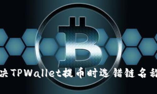 如何解决TPWallet提币时选错链名称的问题