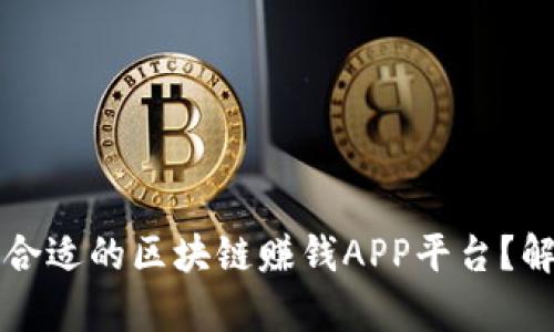 如何选择合适的区块链赚钱APP平台？解析与推荐