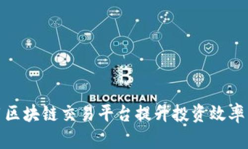 如何利用区块链交易平台提升投资效率与安全性
