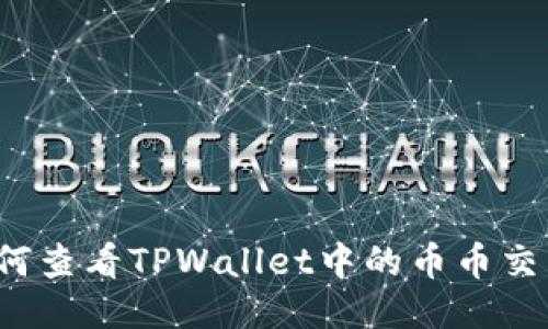 如何查看TPWallet中的币币交易？