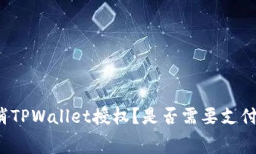 如何取消TPWallet授权？是否需要支付矿工费？