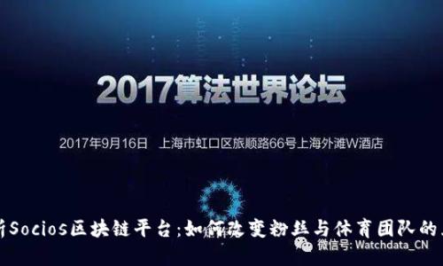 深度解析Socios区块链平台：如何改变粉丝与体育团队的互动方式