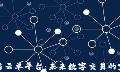 
区块链与云单平台：未来数字交易的完美结合
