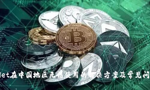 TPWallet在中国地区无法使用的解决方案及常见问题解答
