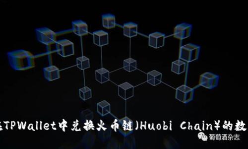 如何在TPWallet中兑换火币链（Huobi Chain）的数字资产