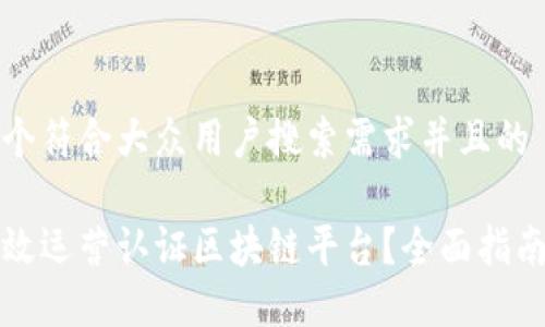 思考一个符合大众用户搜索需求并且的

如何高效运营认证区块链平台？全面指南与技巧