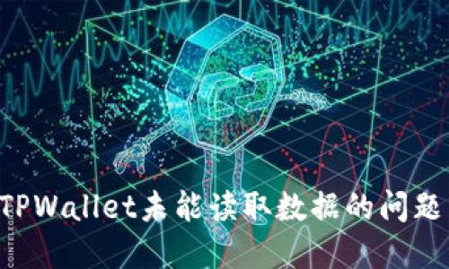 如何解决TPWallet未能读取数据的问题：详尽指南