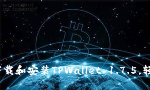 全新升级：如何下载和安装TPWallet 1.7.5，轻松管理数字资产