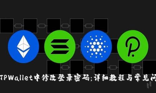 如何在TPWallet中修改登录密码：详细教程与常见问题解答